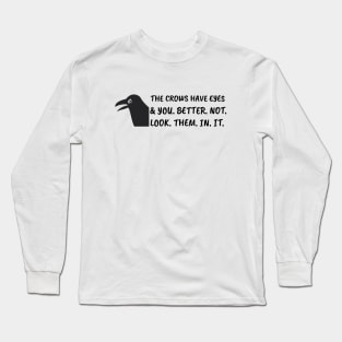 The crows have eyes, and you better not look them in it. Long Sleeve T-Shirt